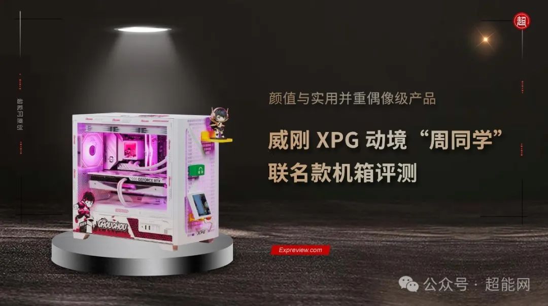 威刚XPG 动境 “周同学”联名款机箱评测：颜值与实用并重偶像级产品